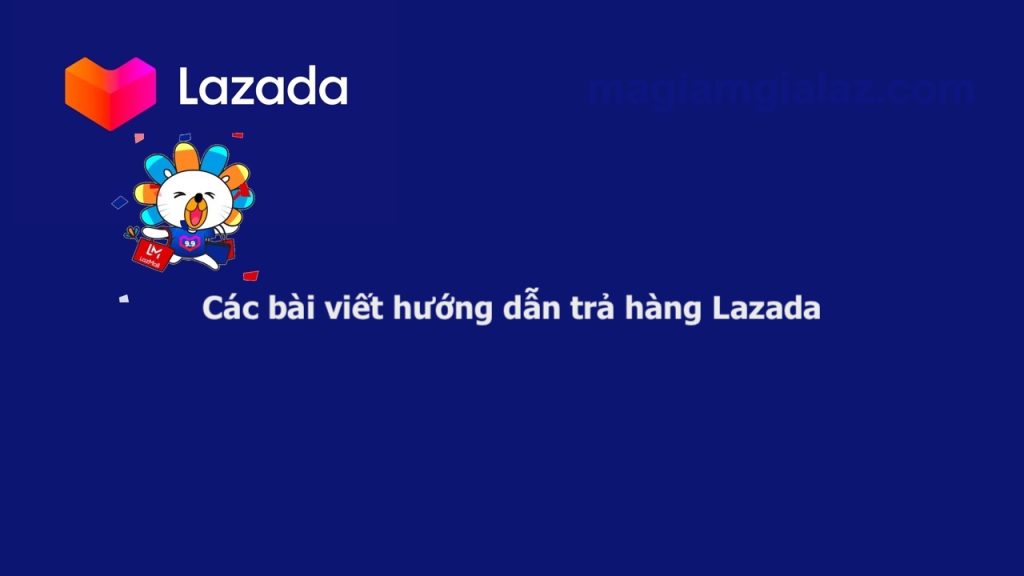 Các bài viết hướng dẫn trả hàng Lazada