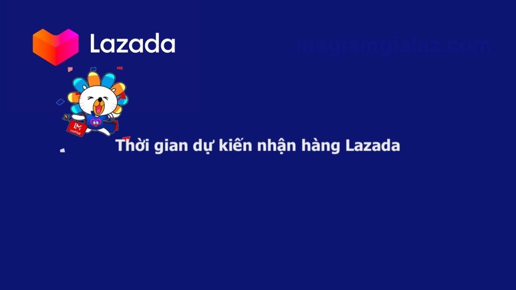 Thời gian dự kiến nhận hàng Lazada thế nào