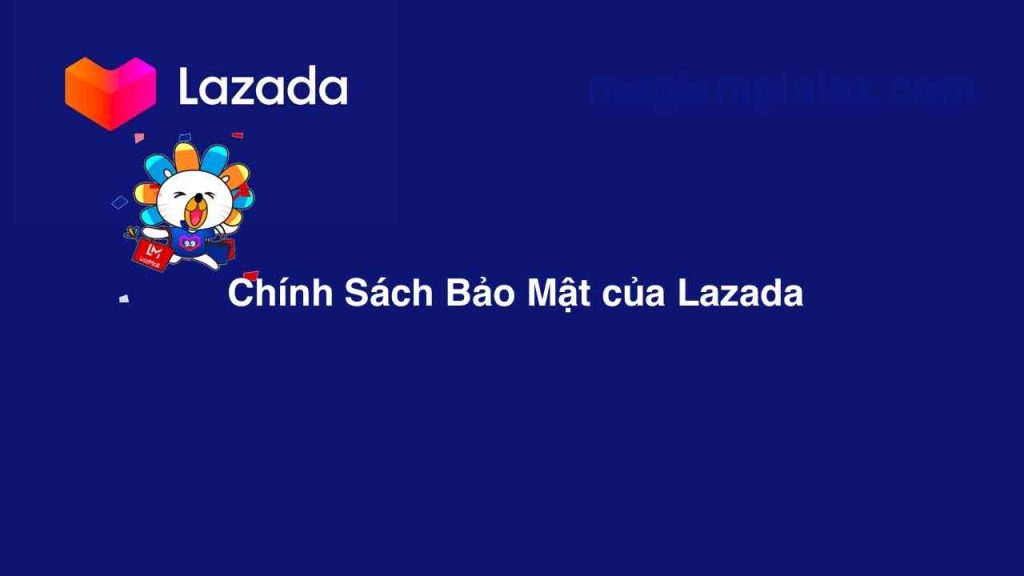 Chính Sách Bảo Mật của Lazada là gì?
