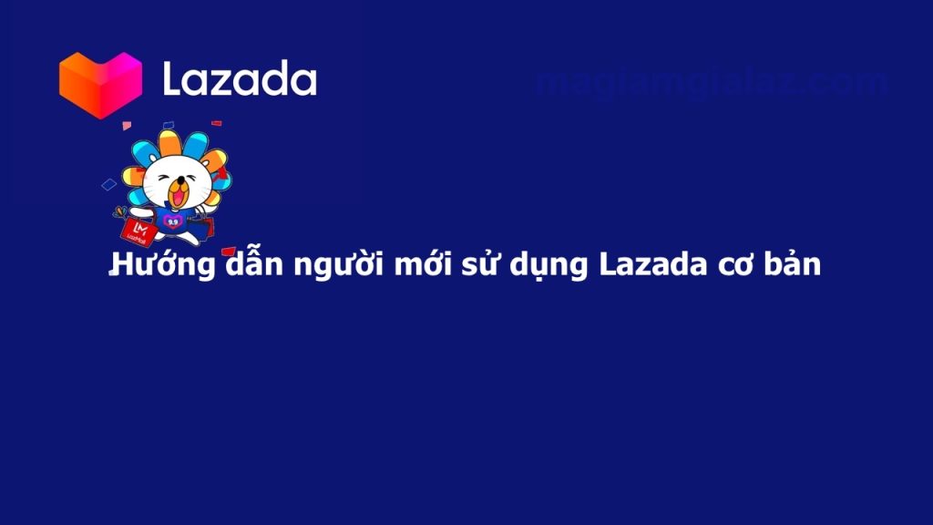 Hướng dẫn người mới sử dụng Lazada