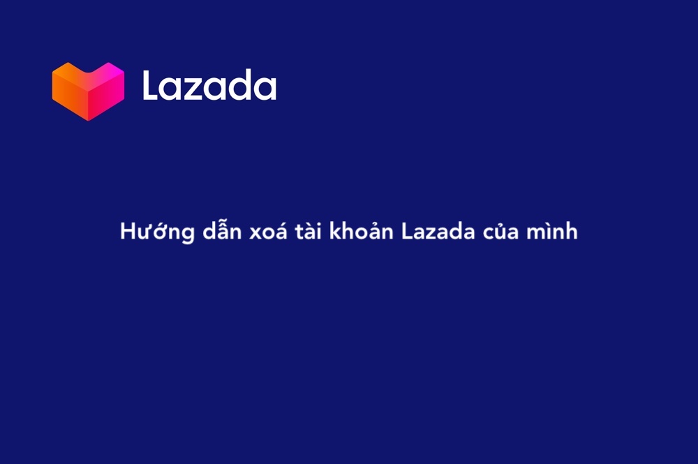 Hướng dẫn xóa tài khoản Lazada