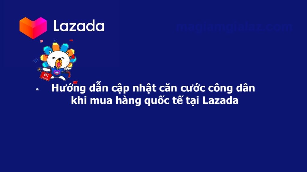 Mua hàng quốc tế Lazada cần cập nhật căn cước công dân