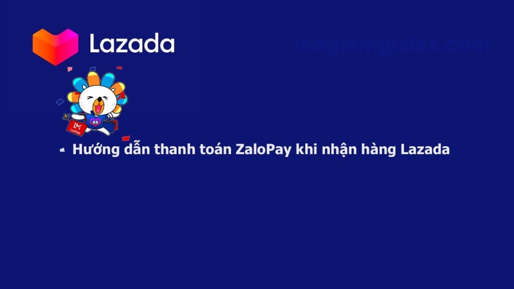 Hướng dẫn thanh toán đơn hàng Lazada bằng ZaloPay khi nhận hàng