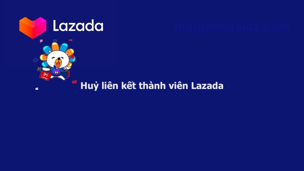 Hướng dẫn huỷ liên kết thành viên Lazada