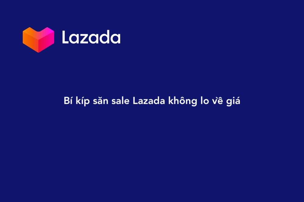 Bí kíp săn sale Lazada không lo về giá