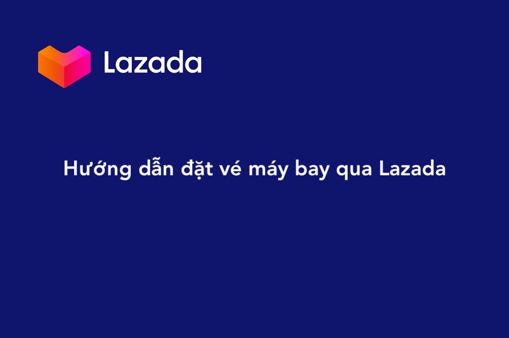 Bài viết này sẽ hướng dẫn bạn 6 bước đặt vé máy bay trực tuyến thông qua ứng dụng Lazada