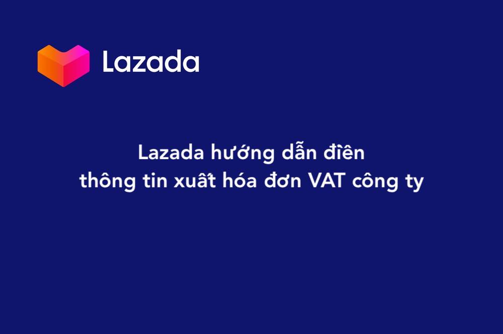 Lazada hướng dẫn điền thông tin xuất hóa đơn VAT công ty